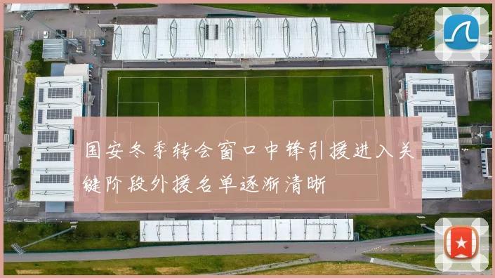 国安冬季转会窗口中锋引援进入关键阶段外援名单逐渐清晰